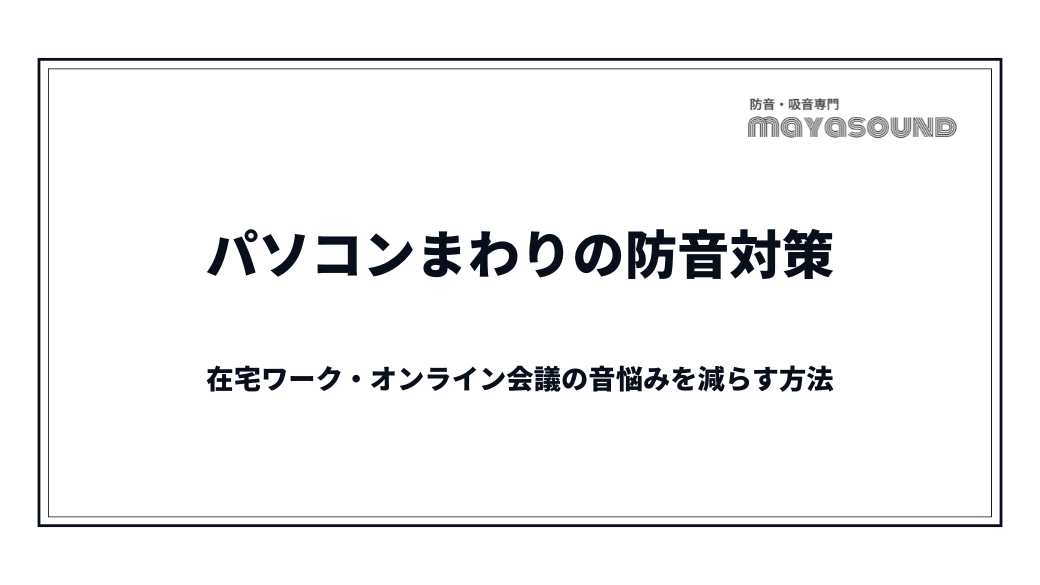 パソコンまわりの防音対策｜在宅ワーク・オンライン会議の音悩みを減らす方法