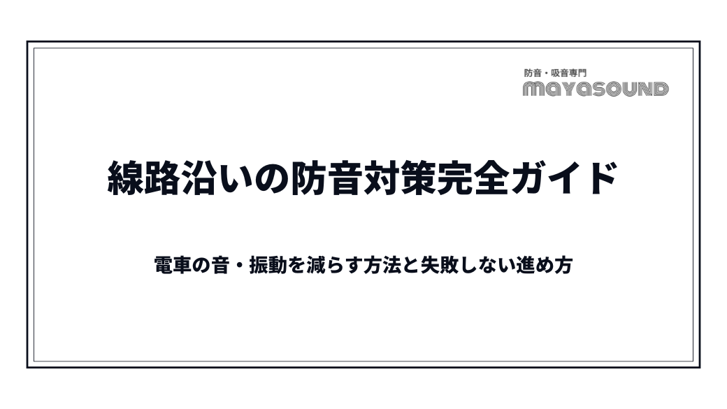 線路沿いの防音対策完全ガイド｜電車の音・振動を減らす方法と失敗しない進め方